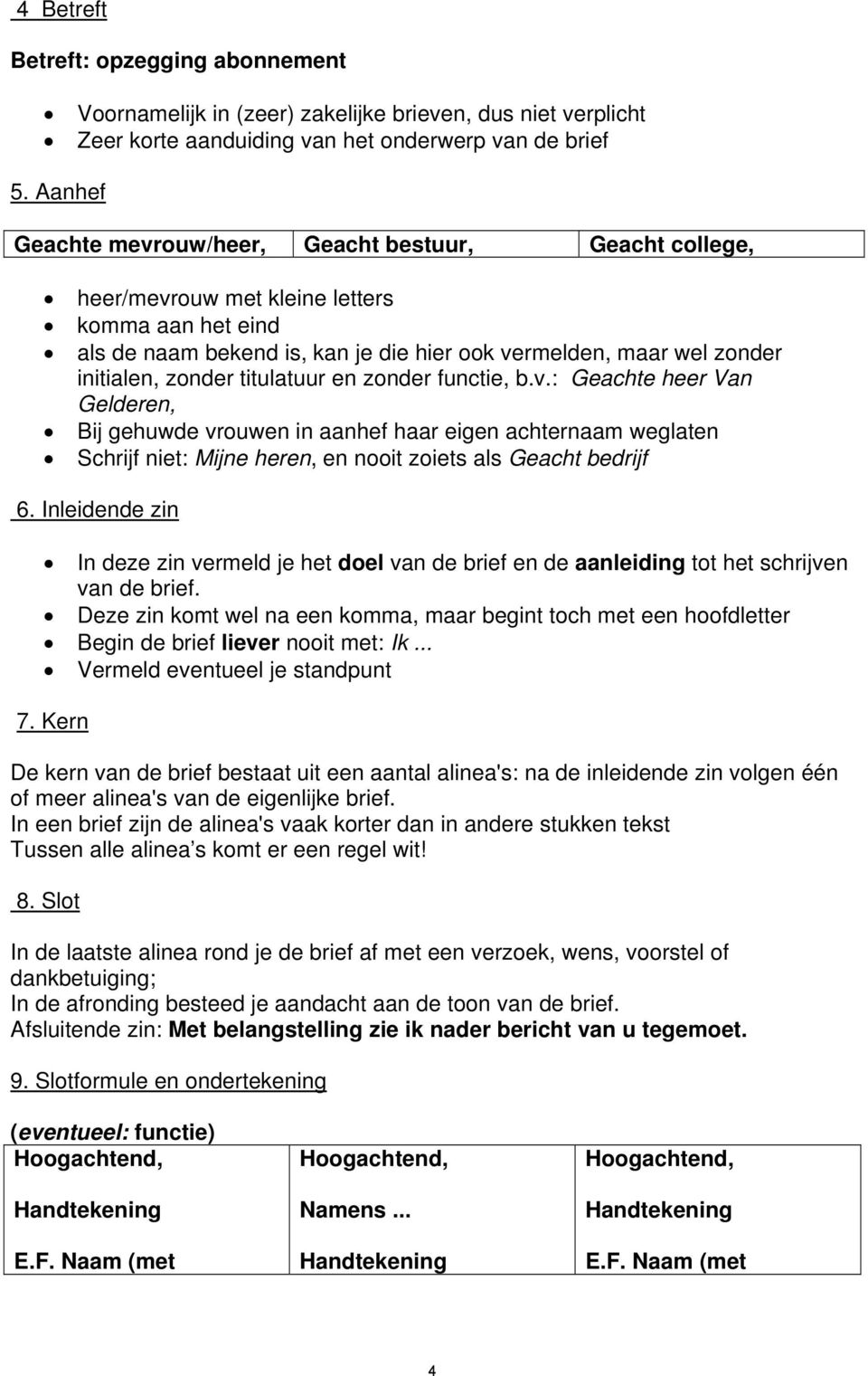 titulatuur en zonder functie, b.v.: Geachte heer Van Gelderen, Bij gehuwde vrouwen in aanhef haar eigen achternaam weglaten Schrijf niet: Mijne heren, en nooit zoiets als Geacht bedrijf 6.