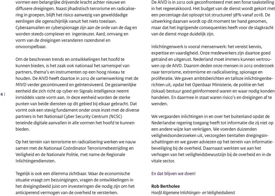 Cyberaanvallen en cyberspionage zijn aan de orde van de dag en worden steeds complexer en ingenieuzer. Aard, omvang en vorm van de dreigingen veranderen razendsnel en onvoorspelbaar.