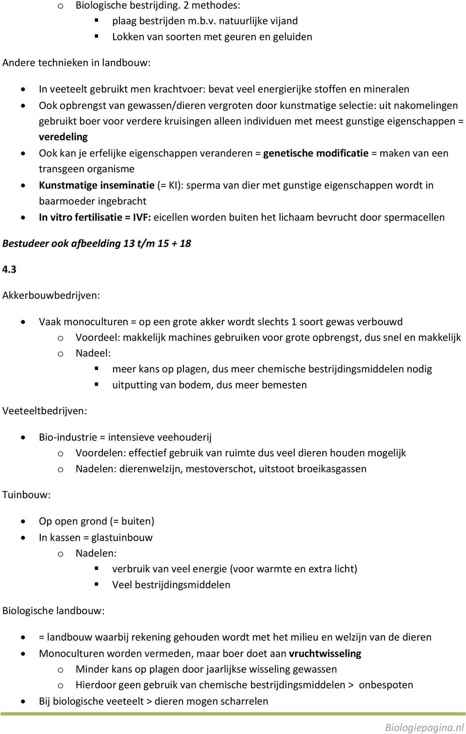 gewassen/dieren vergroten door kunstmatige selectie: uit nakomelingen gebruikt boer voor verdere kruisingen alleen individuen met meest gunstige eigenschappen = veredeling Ook kan je erfelijke