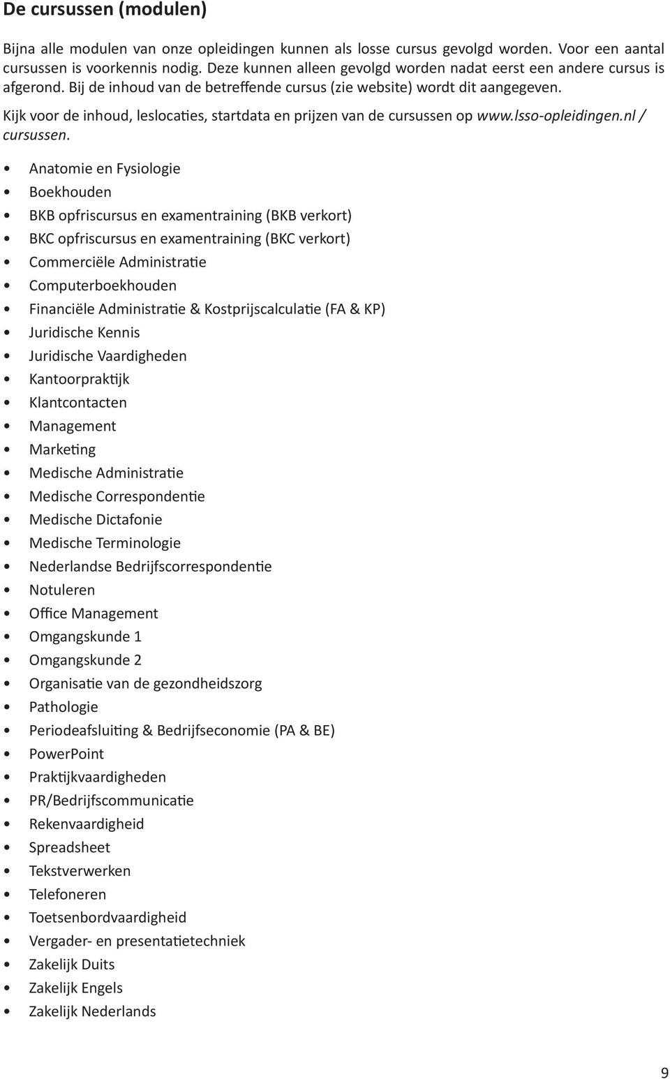 Kijk voor de inhoud, leslocaties, startdata en prijzen van de cursussen op www.lsso-opleidingen.nl / cursussen.