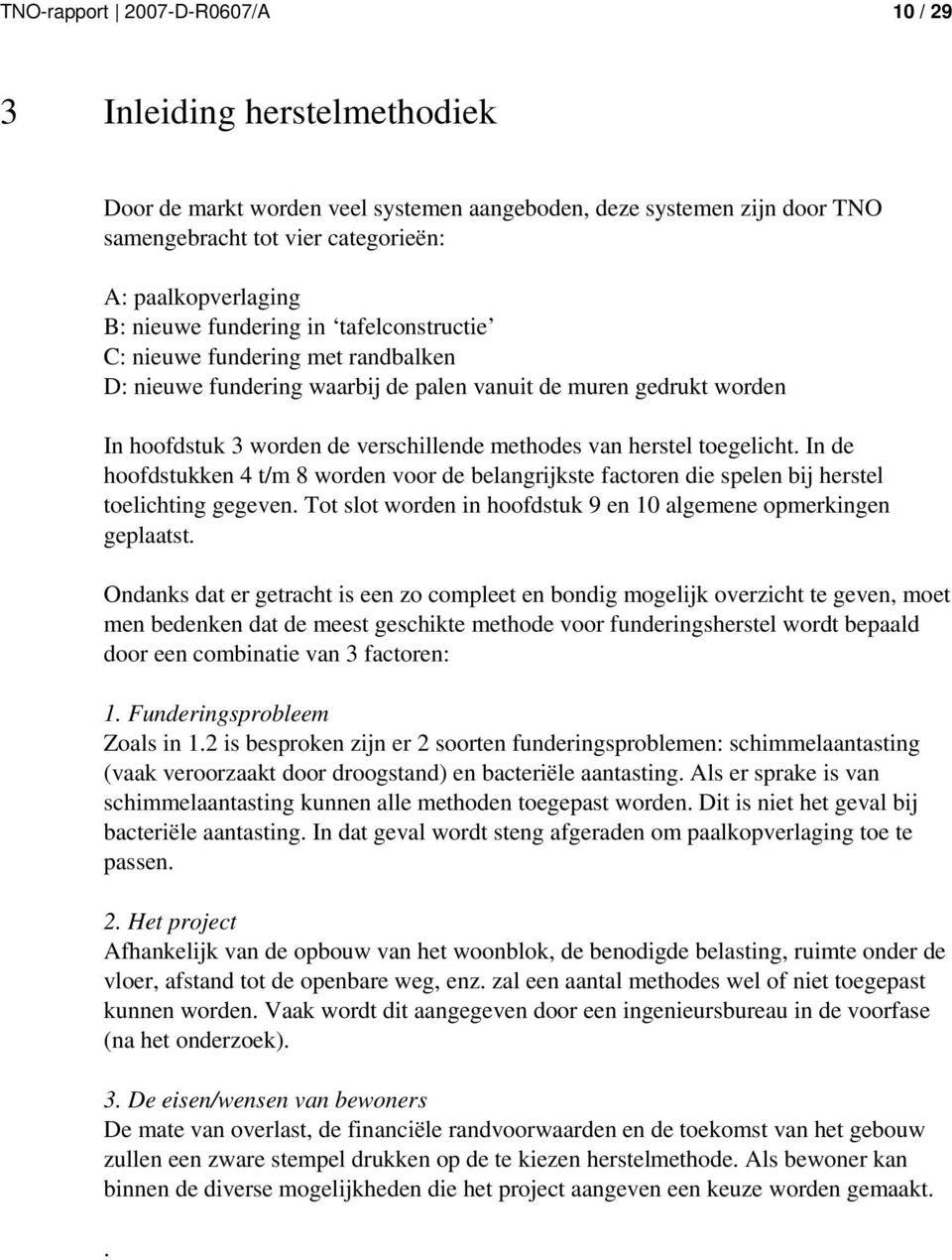 toegelicht. In de hoofdstukken 4 t/m 8 worden voor de belangrijkste factoren die spelen bij herstel toelichting gegeven. Tot slot worden in hoofdstuk 9 en 10 algemene opmerkingen geplaatst.