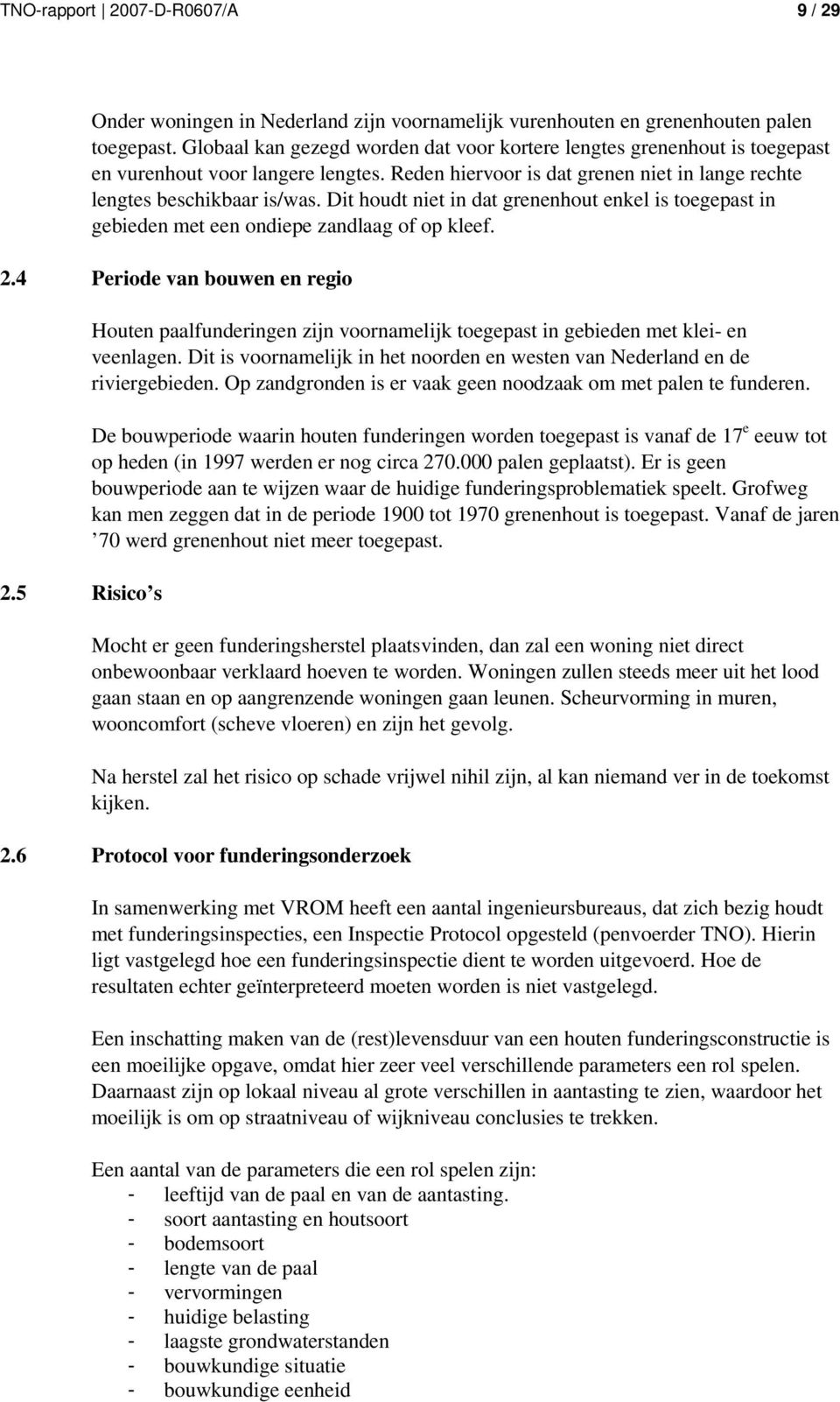 Dit houdt niet in dat grenenhout enkel is toegepast in gebieden met een ondiepe zandlaag of op kleef. 2.4 Periode van bouwen en regio 2.