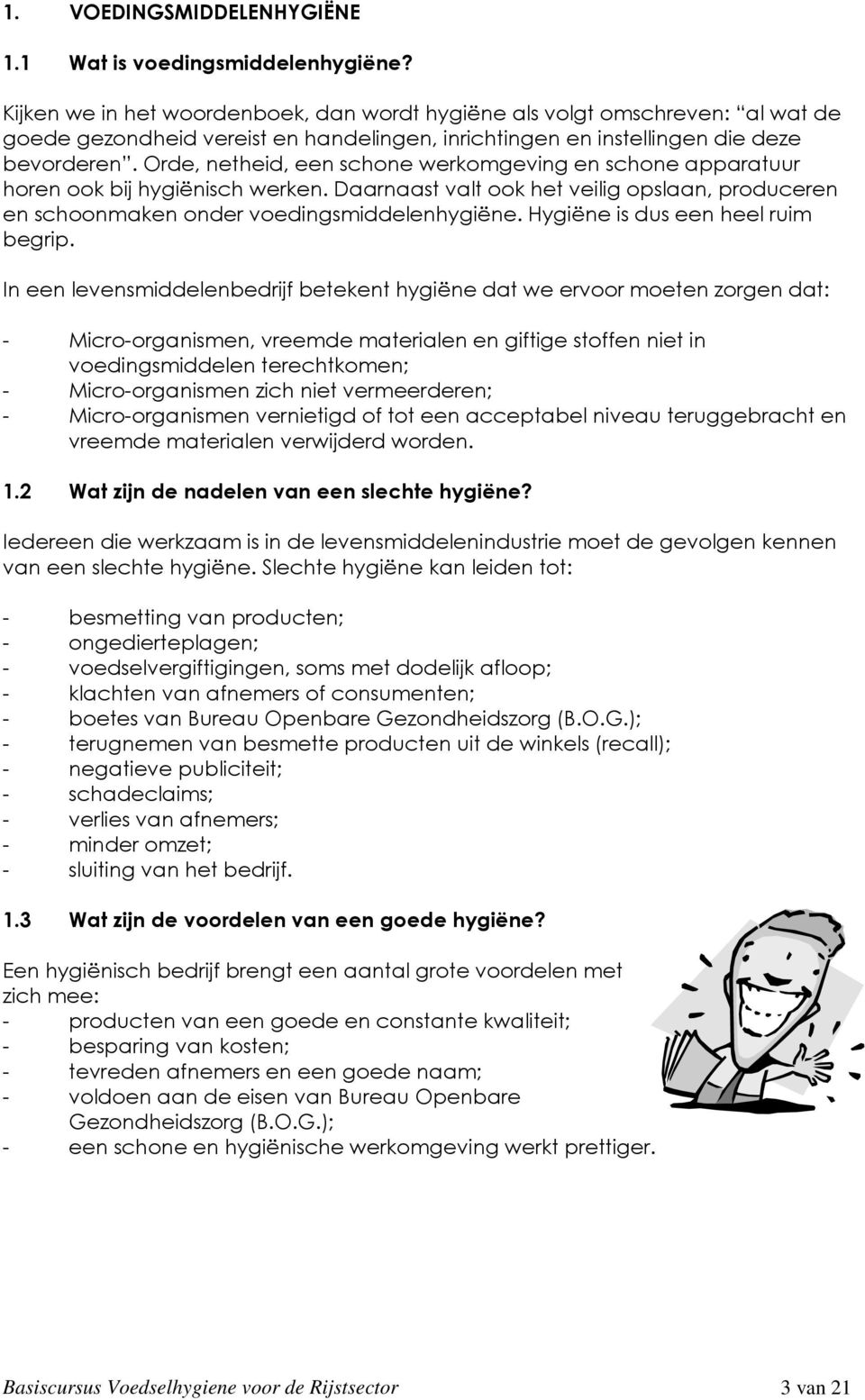 Orde, netheid, een schone werkomgeving en schone apparatuur horen ook bij hygiënisch werken. Daarnaast valt ook het veilig opslaan, produceren en schoonmaken onder voedingsmiddelenhygiëne.