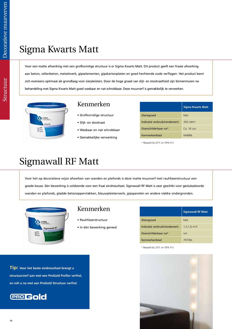 Het product leent zich eveneens optimaal als grondlaag voor sierpleisters.