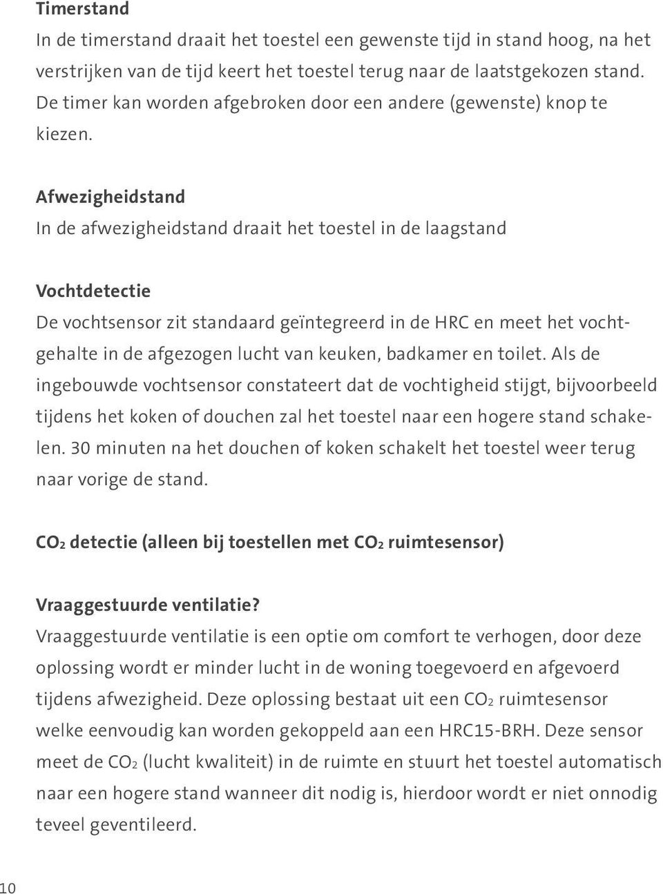 Afwezigheidstand In de afwezigheidstand draait het toestel in de laagstand Vochtdetectie De vochtsensor zit standaard geïntegreerd in de HRC en meet het vochtgehalte in de afgezogen lucht van keuken,