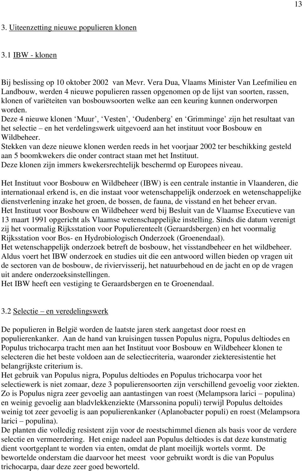 kunnen onderworpen worden. Deze 4 nieuwe klonen Muur, Vesten, Oudenberg en Grimminge zijn het resultaat van het selectie en het verdelingswerk uitgevoerd aan het instituut voor Bosbouw en Wildbeheer.