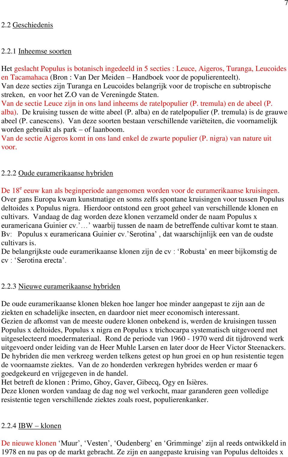 Van de sectie Leuce zijn in ons land inheems de ratelpopulier (P. tremula) en de abeel (P. alba). De kruising tussen de witte abeel (P. alba) en de ratelpopulier (P. tremula) is de grauwe abeel (P.