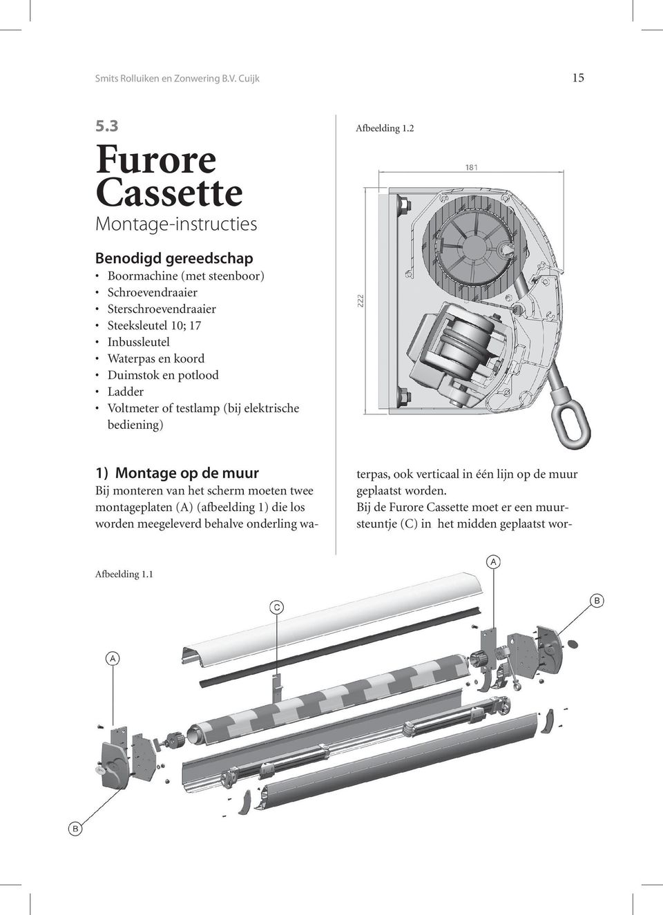 Inbussleutel Waterpas en koord Duimstok en potlood Ladder Voltmeter of testlamp (bij elektrische bediening) Afbeelding 1.