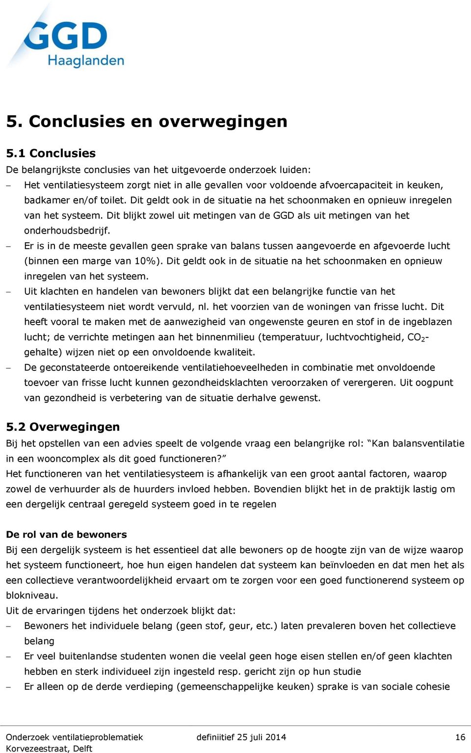 Dit geldt ook in de situatie na het schoonmaken en opnieuw inregelen van het systeem. Dit blijkt zowel uit metingen van de GGD als uit metingen van het onderhoudsbedrijf.