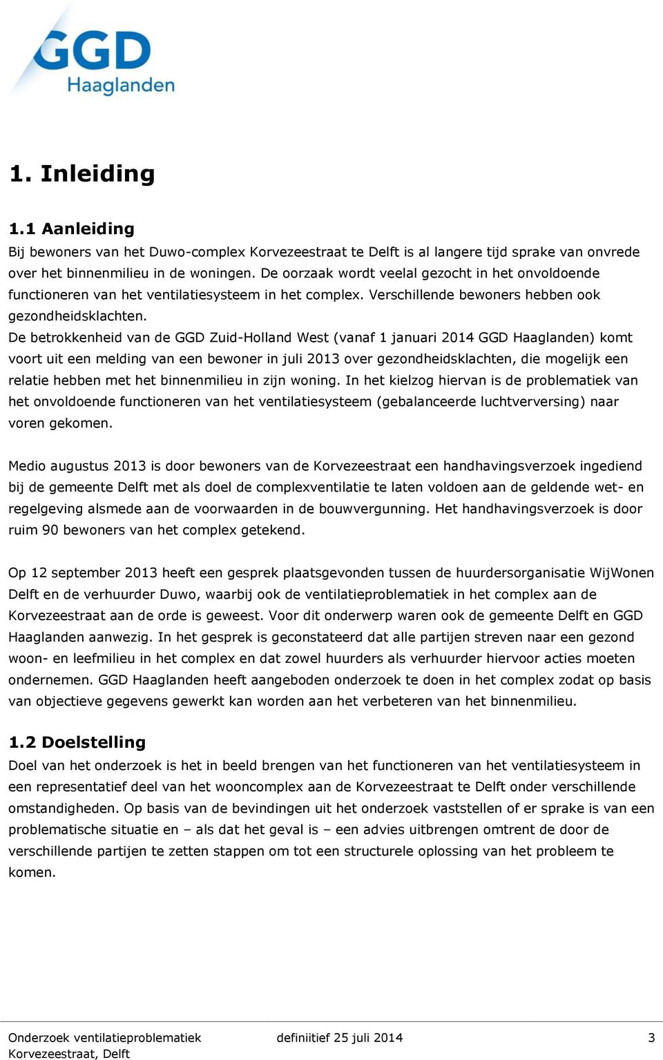 De betrokkenheid van de GGD Zuid-Holland West (vanaf 1 januari 2014 GGD Haaglanden) komt voort uit een melding van een bewoner in juli 2013 over gezondheidsklachten, die mogelijk een relatie hebben