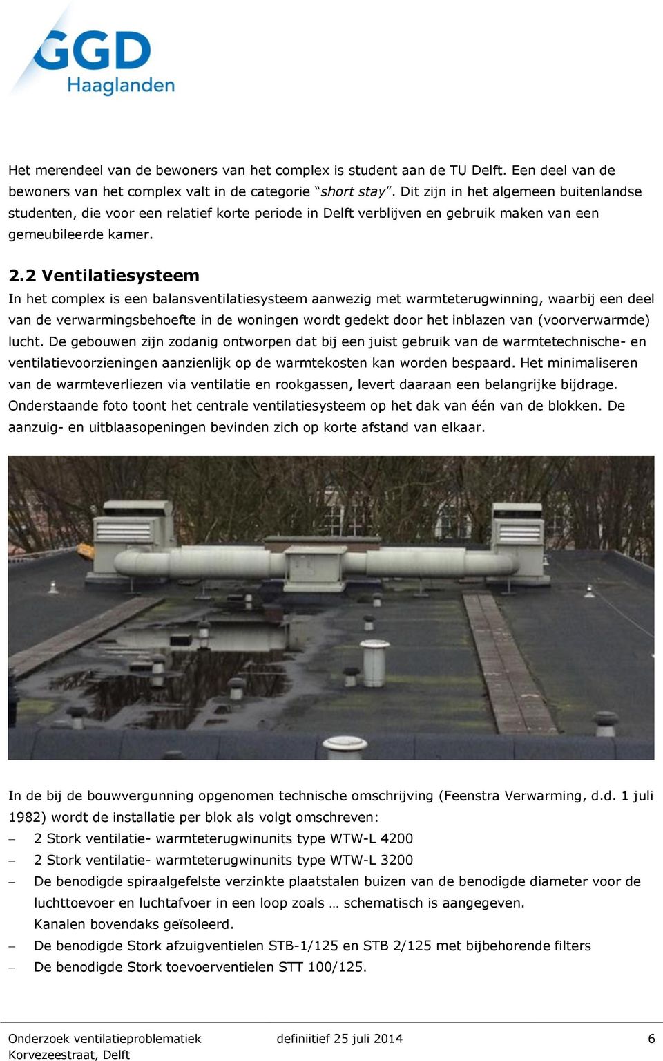 2 Ventilatiesysteem In het complex is een balansventilatiesysteem aanwezig met warmteterugwinning, waarbij een deel van de verwarmingsbehoefte in de woningen wordt gedekt door het inblazen van