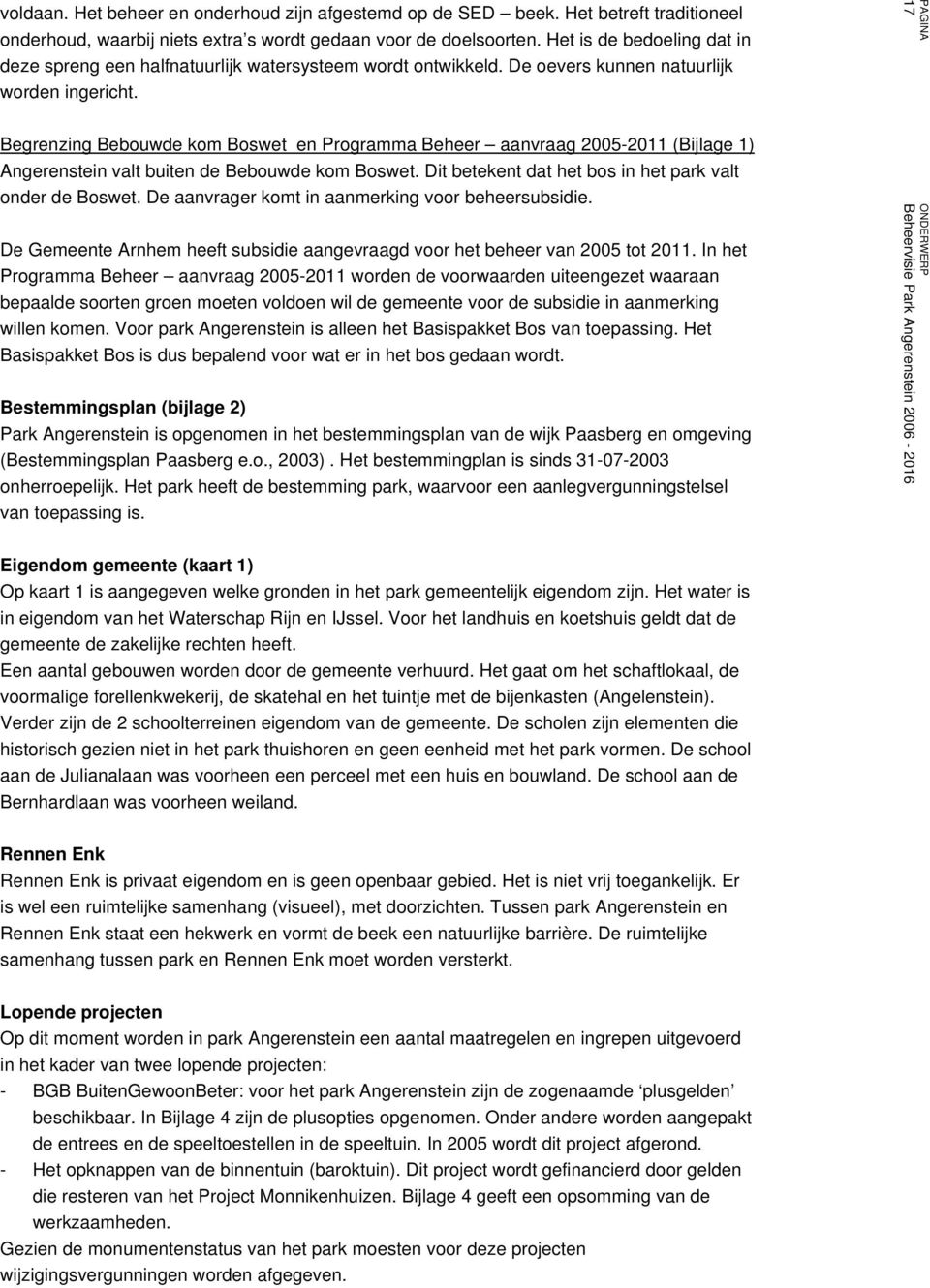 17 Begrenzing Bebouwde kom Boswet en Programma Beheer aanvraag 2005-2011 (Bijlage 1) Angerenstein valt buiten de Bebouwde kom Boswet. Dit betekent dat het bos in het park valt onder de Boswet.