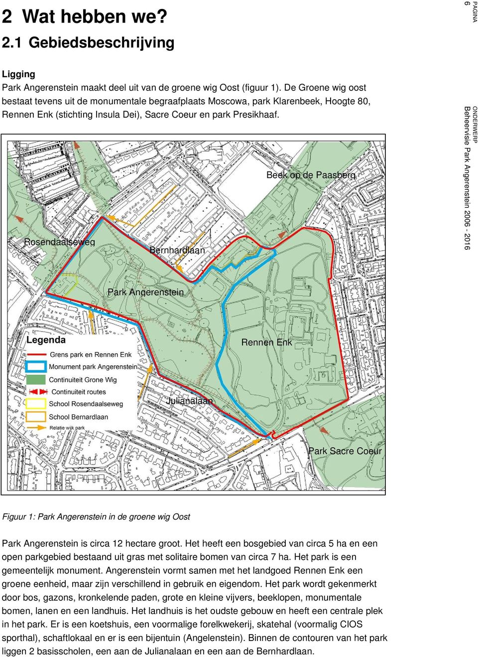 Rosendaalseweg Bernhardlaan Beek op de Paasberg Park Angerenstein Rennen Enk Julianalaan Park Sacre Coeur Figuur 1: Park Angerenstein in de groene wig Oost Park Angerenstein is circa 12 hectare groot.