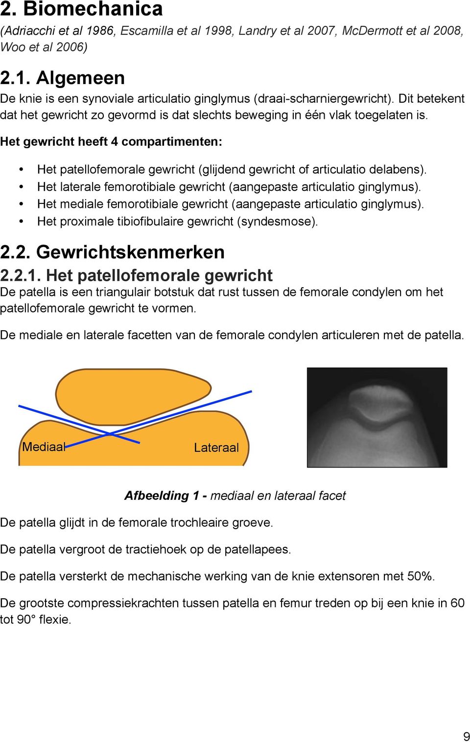 Het gewricht heeft 4 compartimenten: Het patellofemorale gewricht (glijdend gewricht of articulatio delabens). Het laterale femorotibiale gewricht (aangepaste articulatio ginglymus).