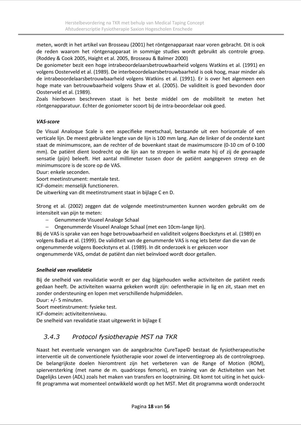 De interbeoordelaarsbetrouwbaarheid is ook hoog, maar minder als de intrabeoordelaarsbetrouwbaarheid volgens Watkins et al. (1991).