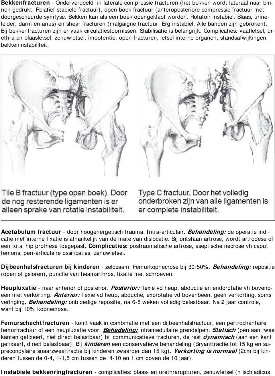 Blaas, urineleider, darm en anus) en shear fracturen (malgaigne fractuur. Erg instabiel. Alle banden zijn gebroken). Bij bekkenfracturen zijn er vaak circulatiestoornissen. Stabilisatie is belangrijk.