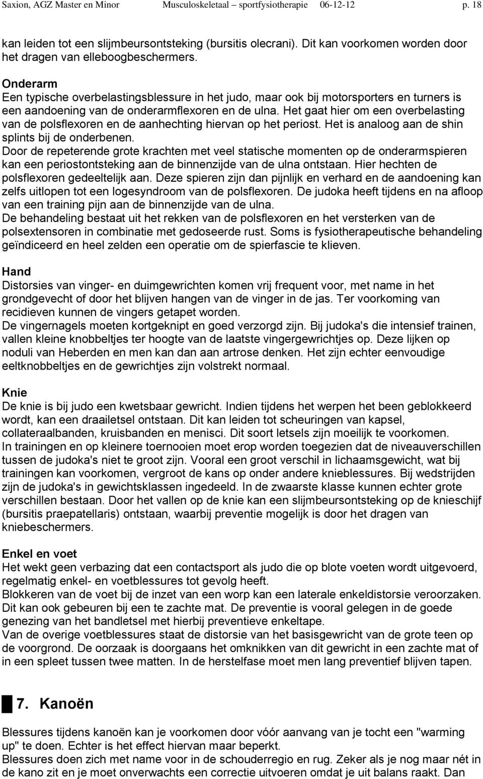 Onderarm Een typische overbelastingsblessure in het judo, maar ook bij motorsporters en turners is een aandoening van de onderarmflexoren en de ulna.