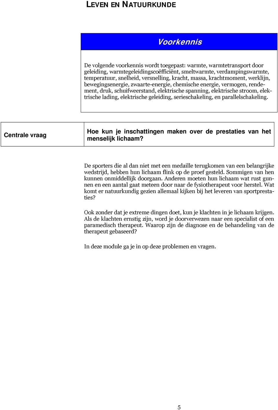 elektrische lading, elektrische geleiding, serieschakeling, en parallelschakeling. Centrale vraag Hoe kun je inschattingen maken over de prestaties van het menselijk lichaam?