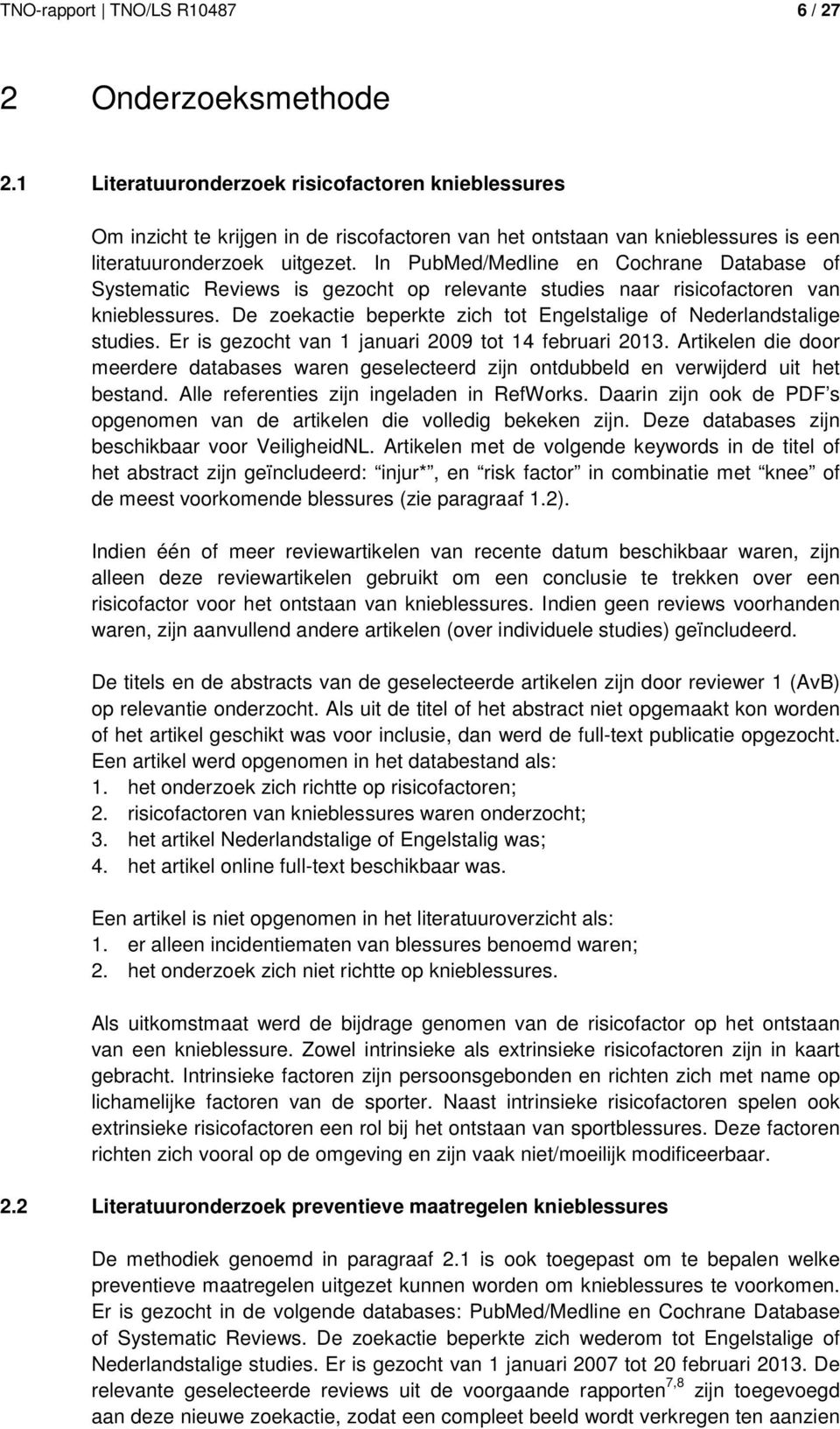 In PubMed/Medline en Cochrane Database of Systematic Reviews is gezocht op relevante studies naar risicofactoren van knieblessures.