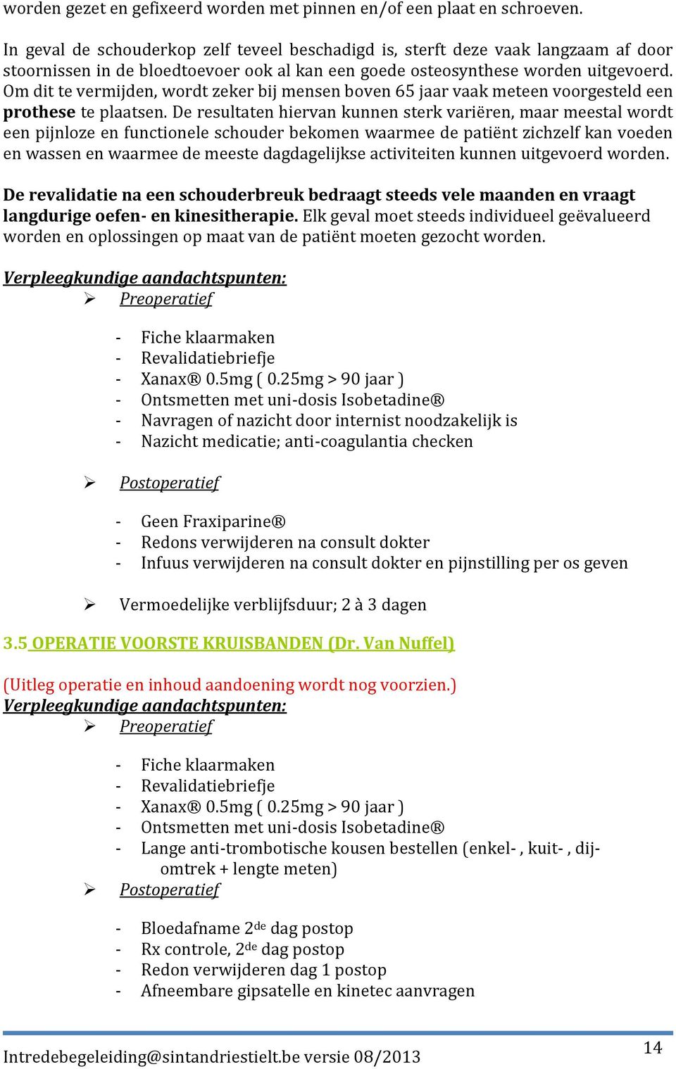 Om dit te vermijden, wordt zeker bij mensen boven 65 jaar vaak meteen voorgesteld een prothese te plaatsen.