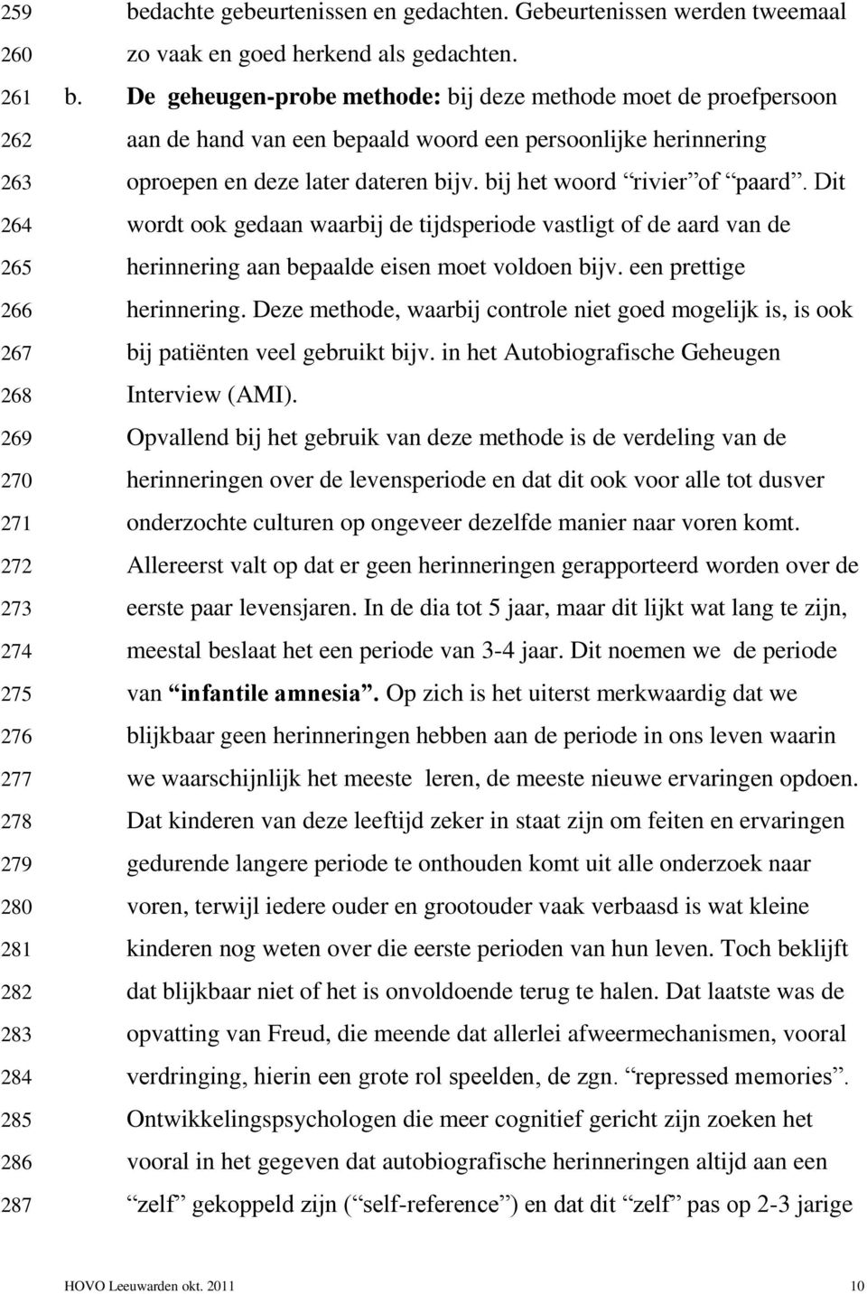 De geheugen-probe methode: bij deze methode moet de proefpersoon aan de hand van een bepaald woord een persoonlijke herinnering oproepen en deze later dateren bijv. bij het woord rivier of paard.