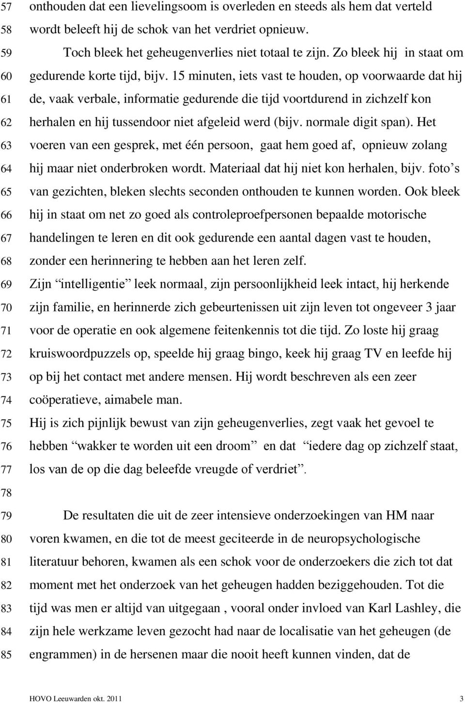 15 minuten, iets vast te houden, op voorwaarde dat hij de, vaak verbale, informatie gedurende die tijd voortdurend in zichzelf kon herhalen en hij tussendoor niet afgeleid werd (bijv.