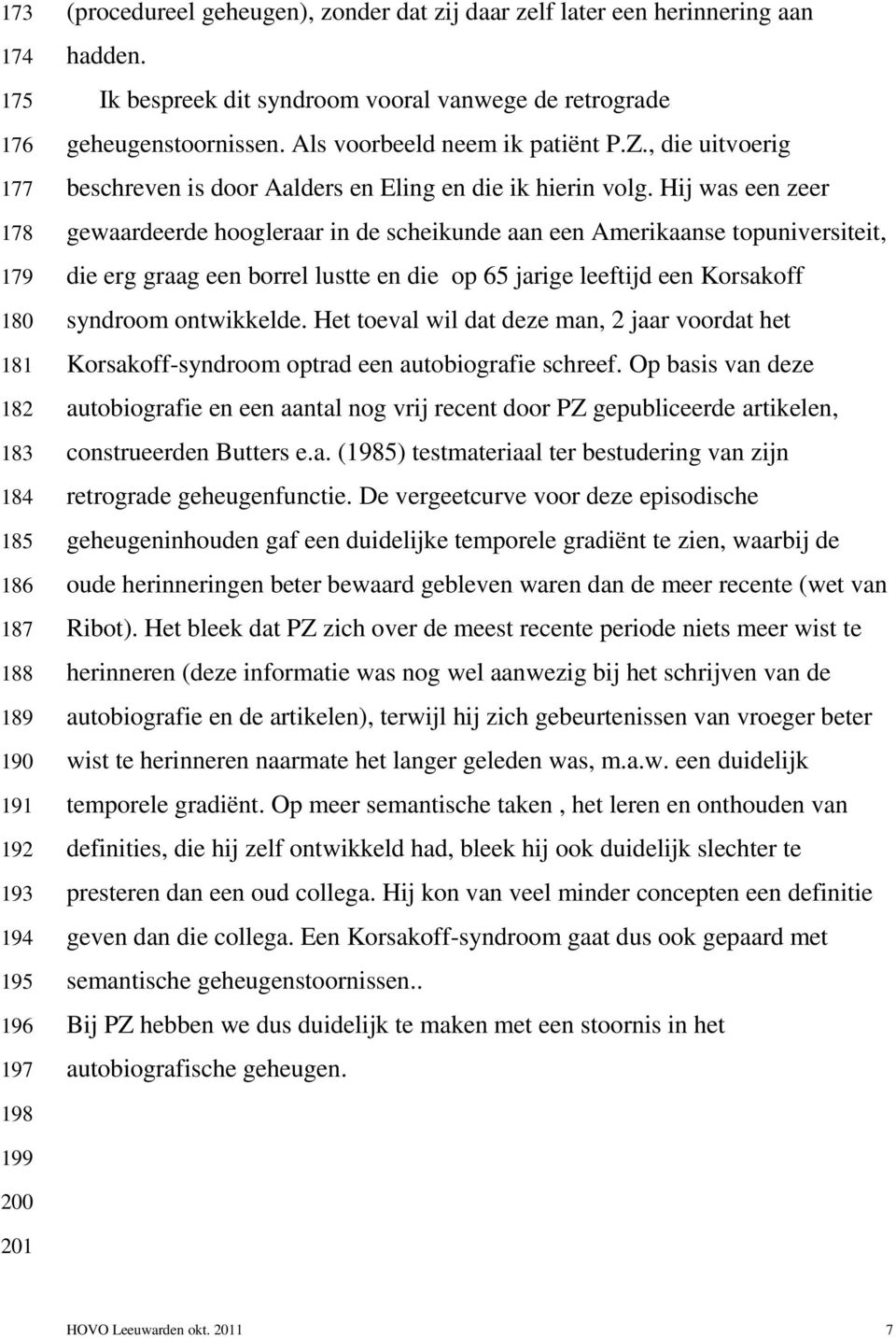 Hij was een zeer gewaardeerde hoogleraar in de scheikunde aan een Amerikaanse topuniversiteit, die erg graag een borrel lustte en die op 65 jarige leeftijd een Korsakoff syndroom ontwikkelde.