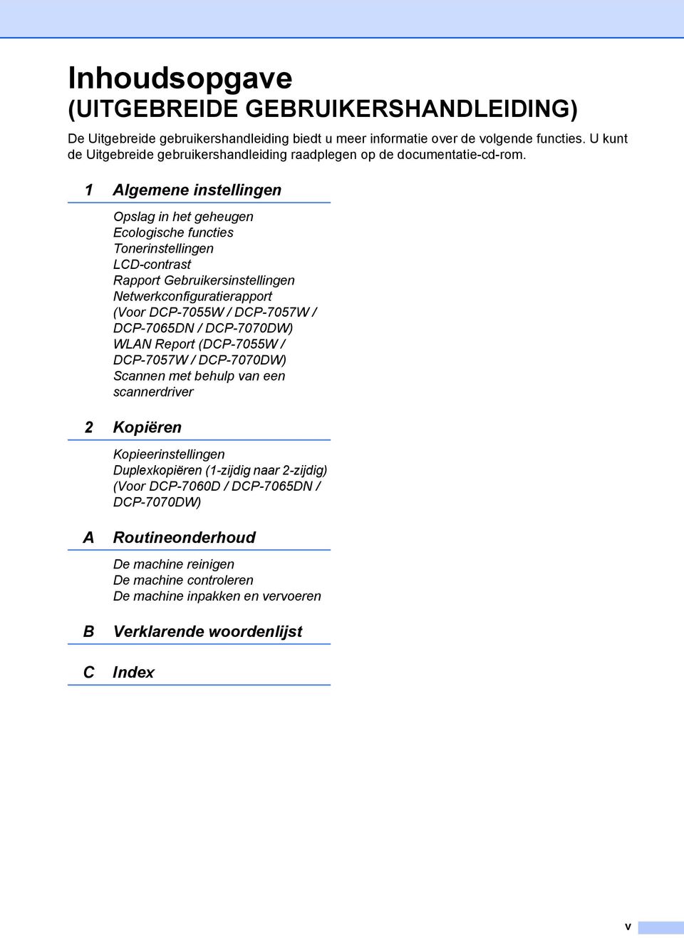 1 Algemene instellingen Opslag in het geheugen Ecologische functies Tonerinstellingen LCD-contrast Rapport Gebruikersinstellingen Netwerkconfiguratierapport (Voor DCP-7055W / DCP-7057W /