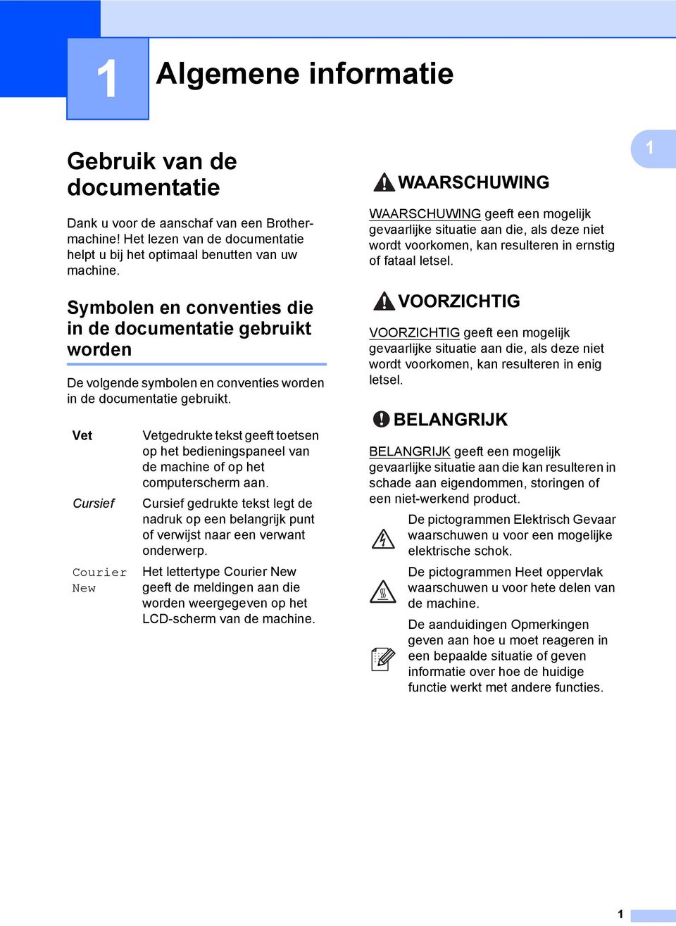 WAARSCHUWING geeft een mogelijk gevaarlijke situatie aan die, als deze niet wordt voorkomen, kan resulteren in ernstig of fataal letsel.