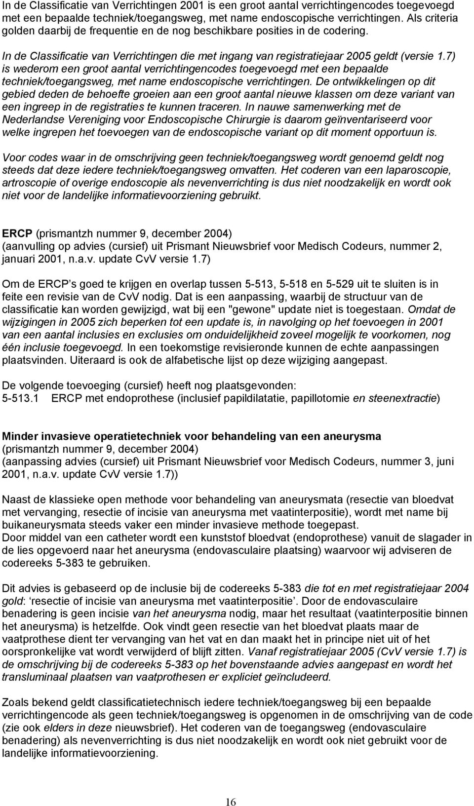 7) is wederom een groot aantal verrichtingencodes toegevoegd met een bepaalde techniek/toegangsweg, met name endoscopische verrichtingen.