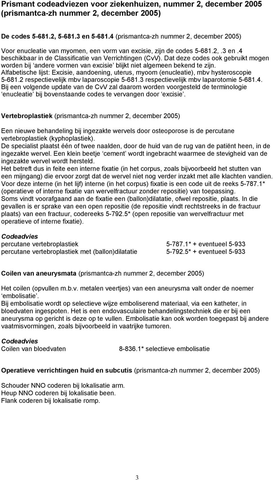 Dat deze codes ook gebruikt mogen worden bij andere vormen van excisie blijkt niet algemeen bekend te zijn.