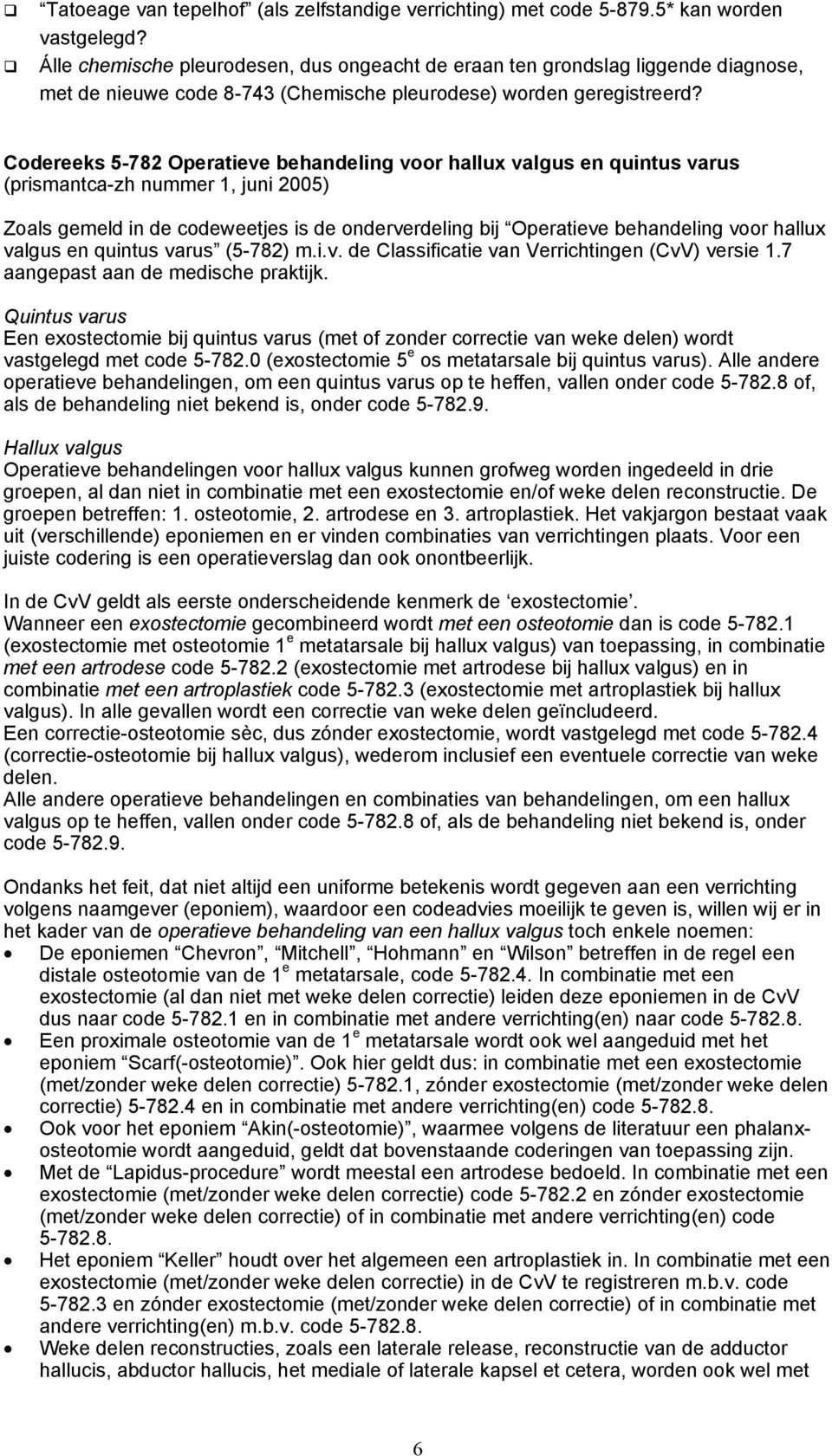 Codereeks 5-782 Operatieve behandeling voor hallux valgus en quintus varus (prismantca-zh nummer 1, juni 2005) Zoals gemeld in de codeweetjes is de onderverdeling bij Operatieve behandeling voor