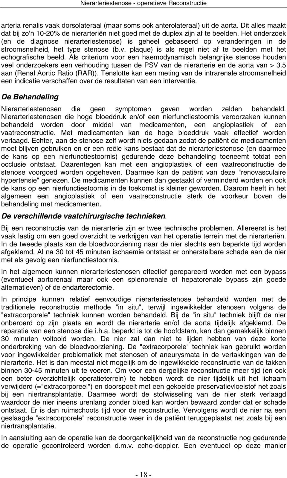 Het onderzoek (en de diagnose nierarteriestenose) is geheel gebaseerd op veranderingen in de stroomsnelheid, het type stenose (b.v. plaque) is als regel niet af te beelden met het echografische beeld.