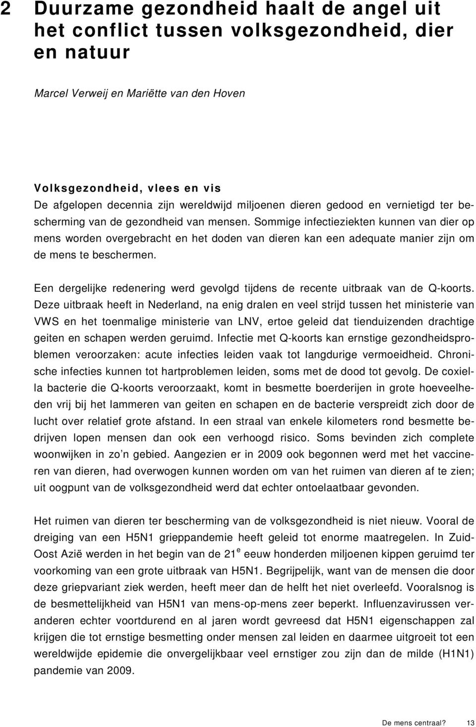 Sommige infectieziekten kunnen van dier op mens worden overgebracht en het doden van dieren kan een adequate manier zijn om de mens te beschermen.