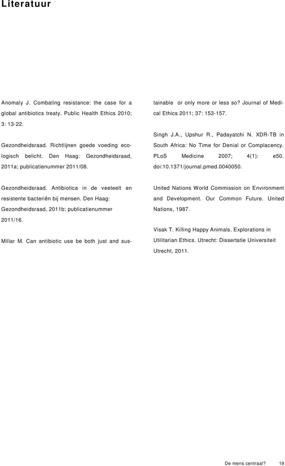 Den Haag: Gezondheidsraad, Medicine 2007; 4(1): e50. 2011a; publicatienummer 2011/08. doi:10.1371/journal.pmed.0040050. Gezondheidsraad. Antibiotica in de veeteelt en United Nations World Commission on Environment resistente bacteriën bij mensen.