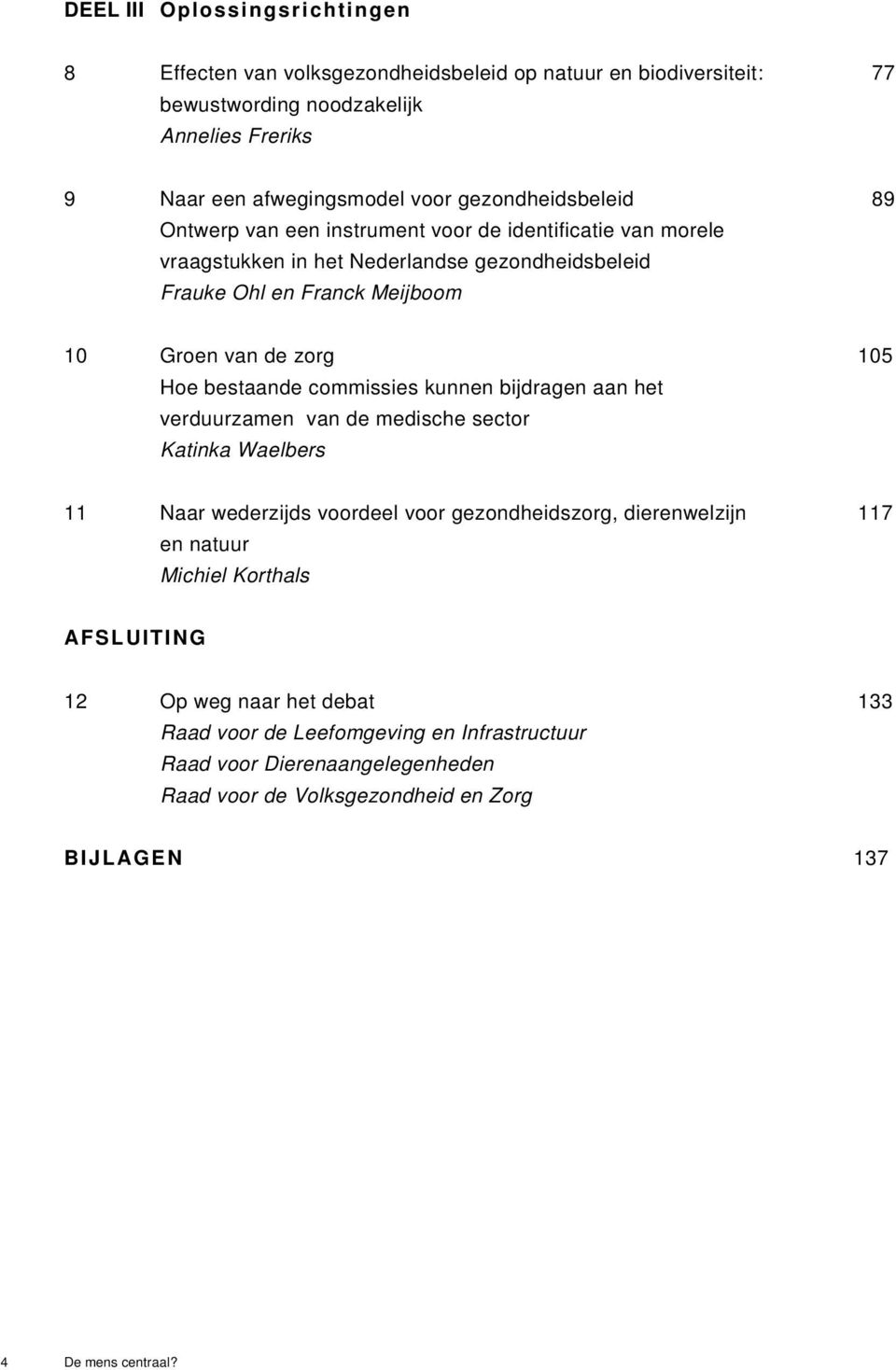 Groen van de zorg 105 Hoe bestaande commissies kunnen bijdragen aan het verduurzamen van de medische sector Katinka Waelbers 11 Naar wederzijds voordeel voor gezondheidszorg,