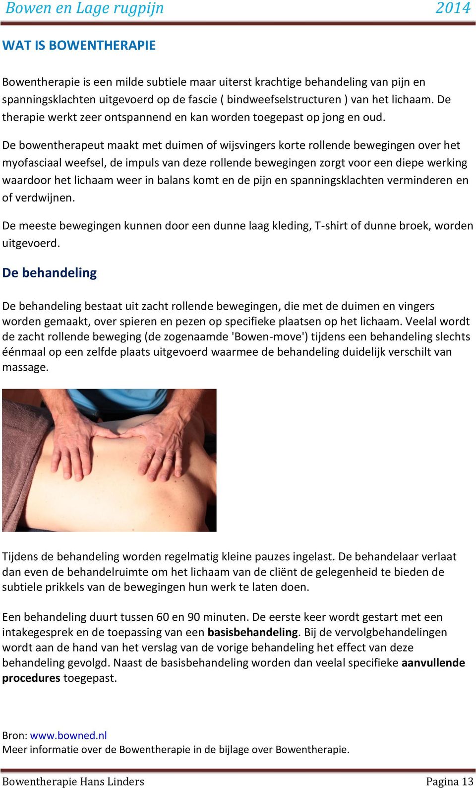 De bowentherapeut maakt met duimen of wijsvingers korte rollende bewegingen over het myofasciaal weefsel, de impuls van deze rollende bewegingen zorgt voor een diepe werking waardoor het lichaam weer