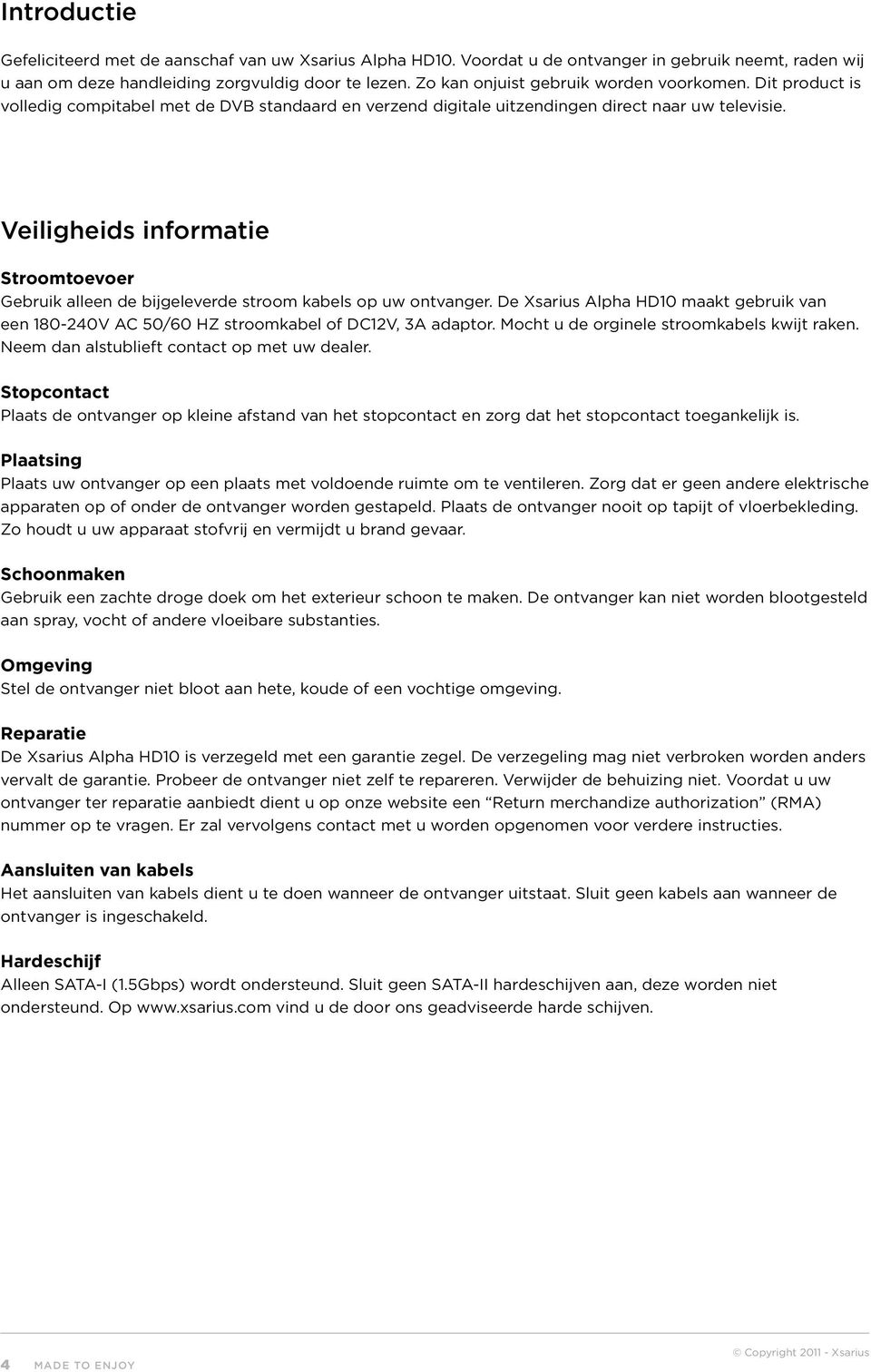 Veiligheids informatie Stroomtoevoer Gebruik alleen de bijgeleverde stroom kabels op uw ontvanger. De Xsarius Alpha HD10 maakt gebruik van een 180-240V AC 50/60 HZ stroomkabel of DC12V, 3A adaptor.