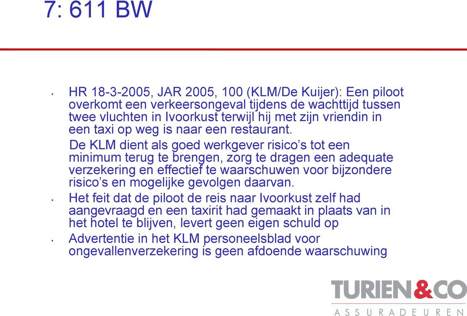 De KLM dient als goed werkgever risico s tot een minimum terug te brengen, zorg te dragen een adequate verzekering en effectief te waarschuwen voor bijzondere risico s