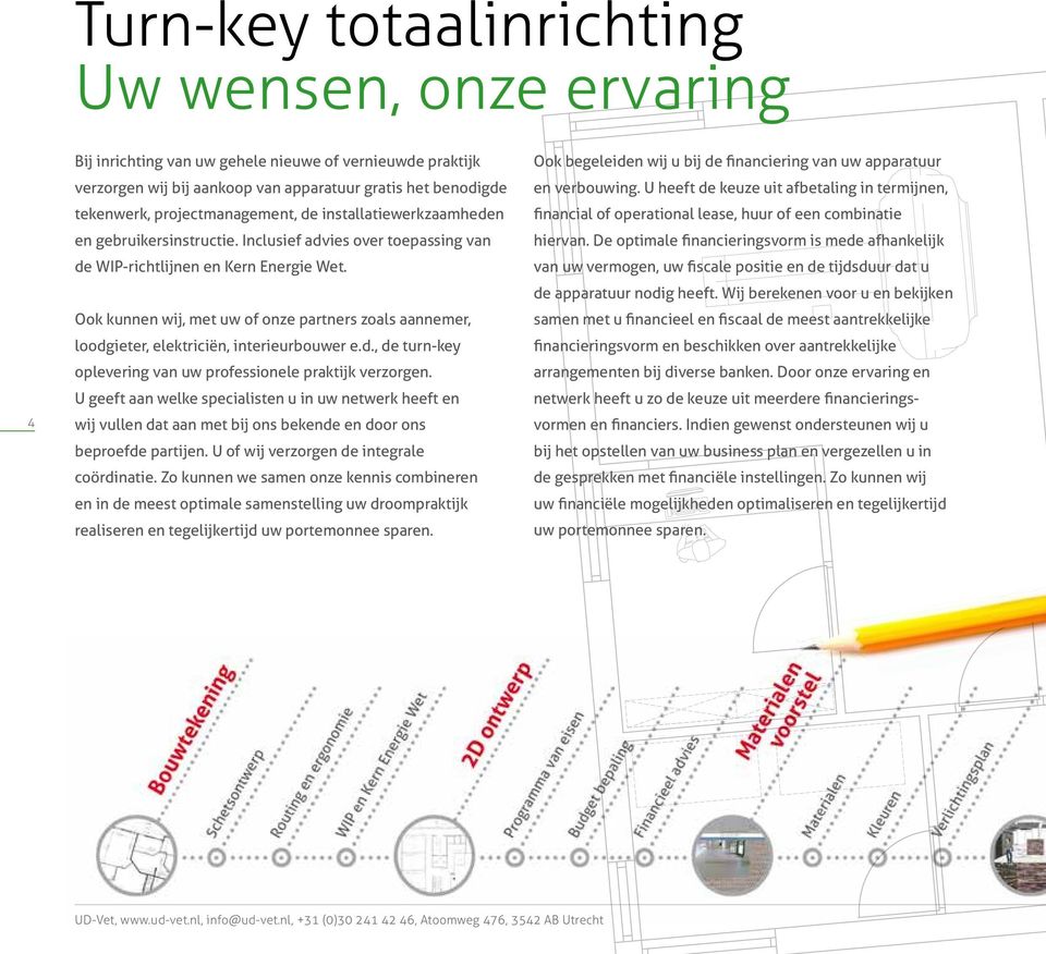 Ook kunnen wij, met uw of onze partners zoals aannemer, loodgieter, elektriciën, interieurbouwer e.d., de turn-key oplevering van uw professionele praktijk verzorgen.