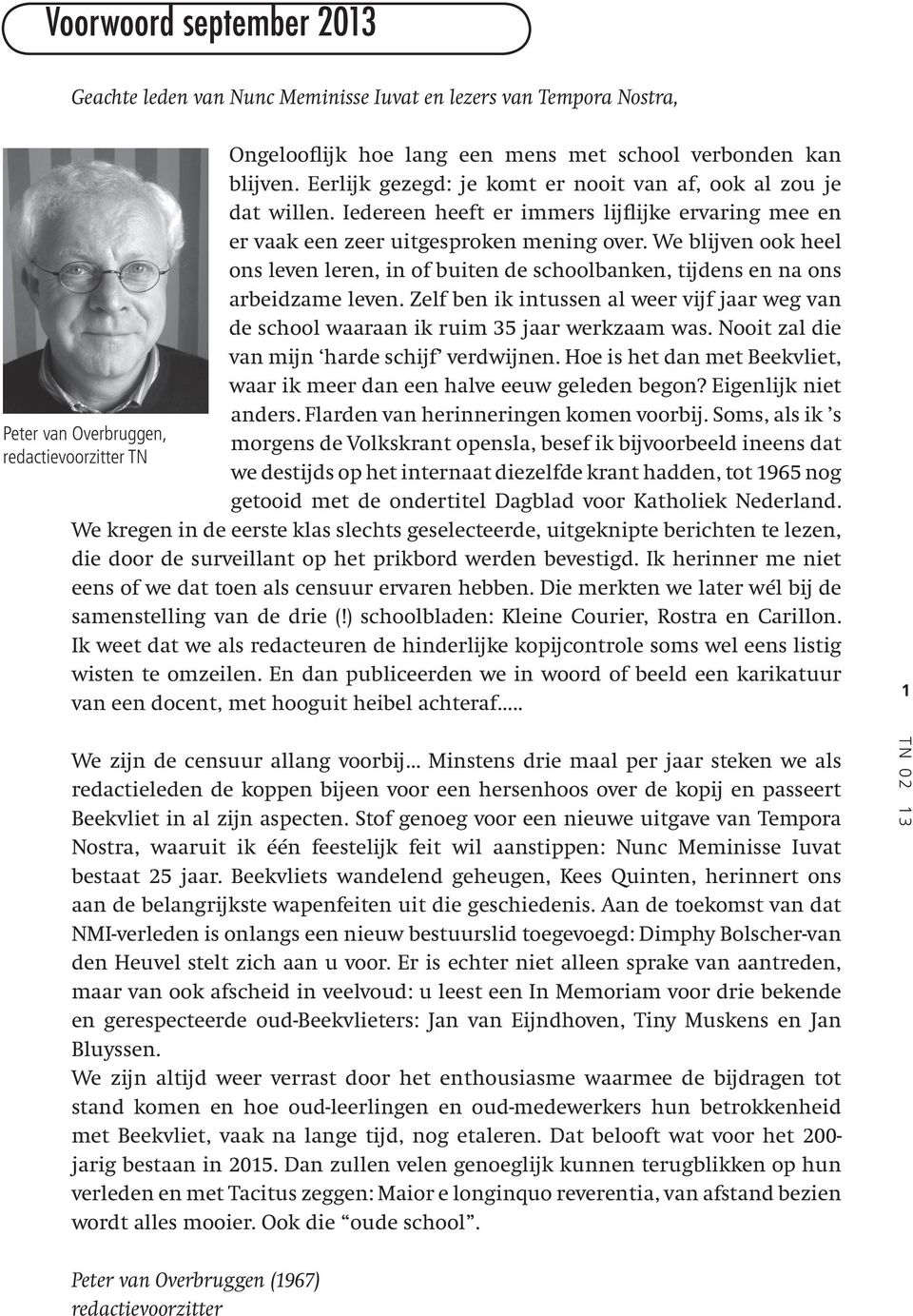 We blijven ook heel ons leven leren, in of buiten de schoolbanken, tijdens en na ons arbeidzame leven. Zelf ben ik intussen al weer vijf jaar weg van de school waaraan ik ruim 35 jaar werkzaam was.