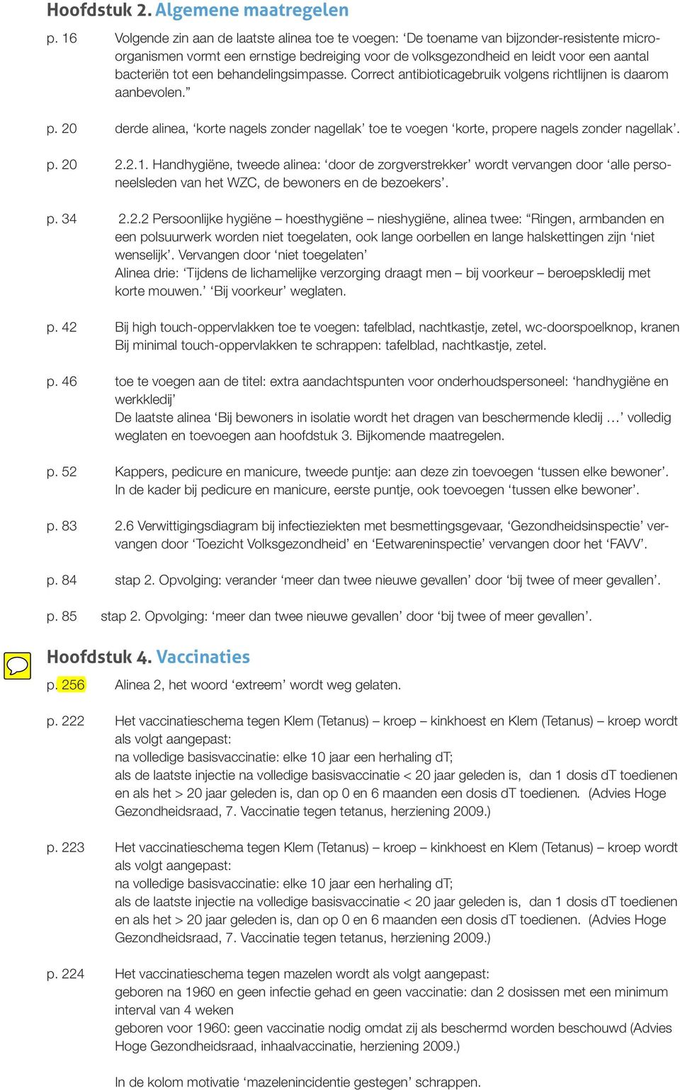 een behandelingsimpasse. Correct antibioticagebruik volgens richtlijnen is daarom aanbevolen. p. 20 derde alinea, korte nagels zonder nagellak toe te voegen korte, propere nagels zonder nagellak. p. 20 2.