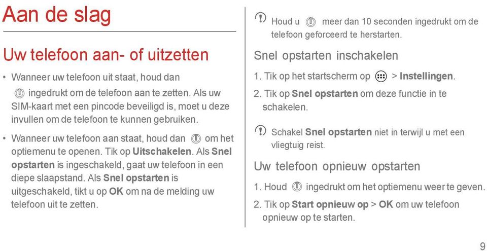 Als Snel opstarten is ingeschakeld, gaat uw telefoon in een diepe slaapstand. Als Snel opstarten is uitgeschakeld, tikt u op OK om na de melding uw telefoon uit te zetten.