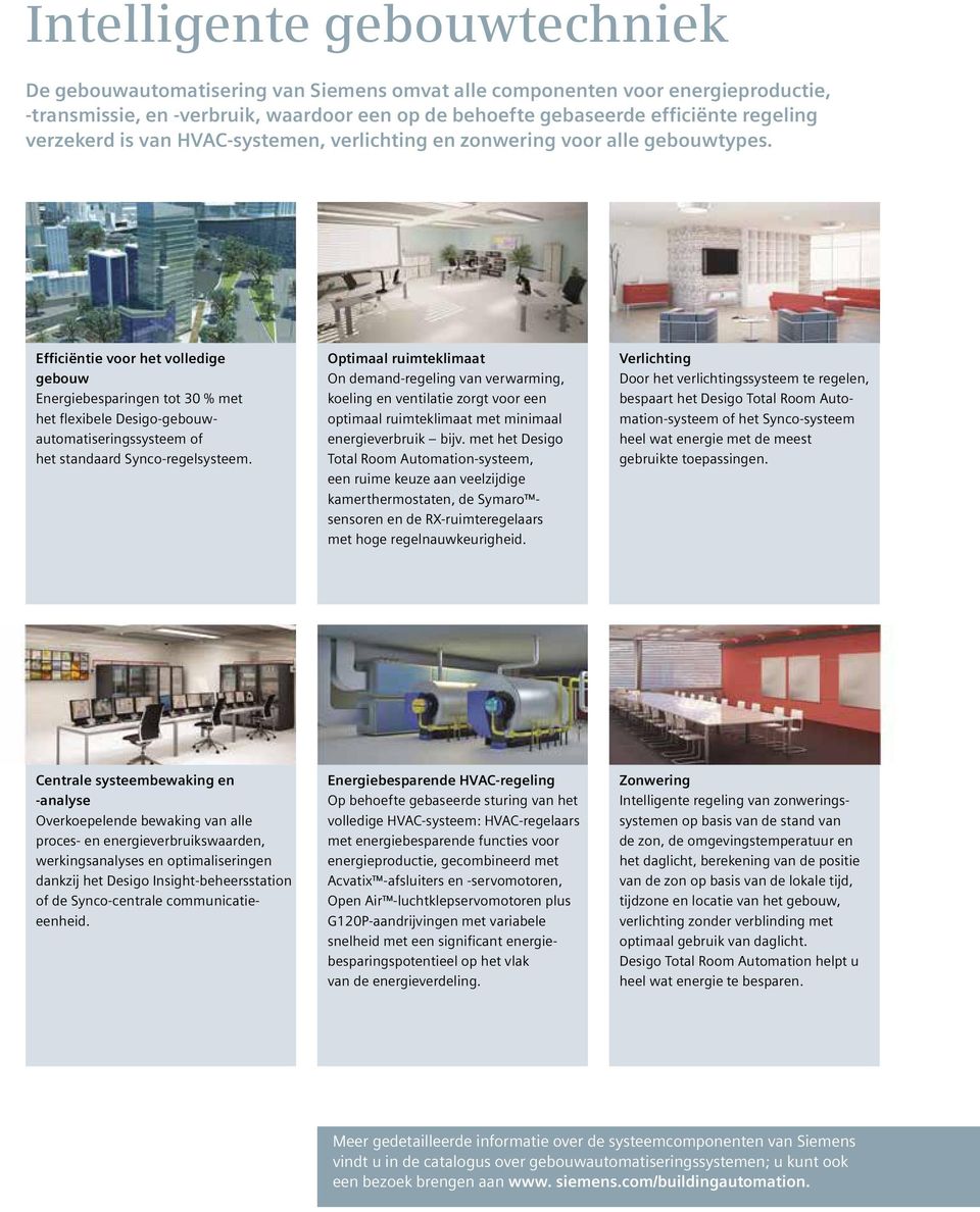 Efficiëntie voor het volledige gebouw Energiebesparingen tot 30 % met het flexibele Desigo-gebouwautomatiseringssysteem of het standaard Synco-regelsysteem.