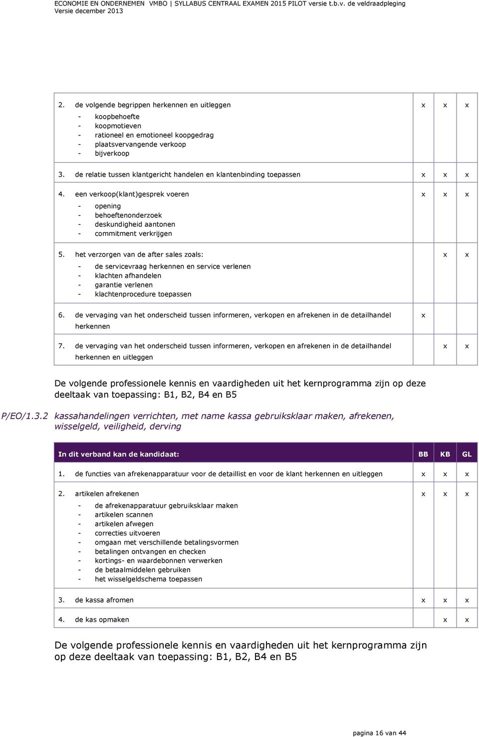 het verzorgen van de after sales zoals: - de servicevraag herkennen en service verlenen - klachten afhandelen - garantie verlenen - klachtenprocedure toepassen 6.