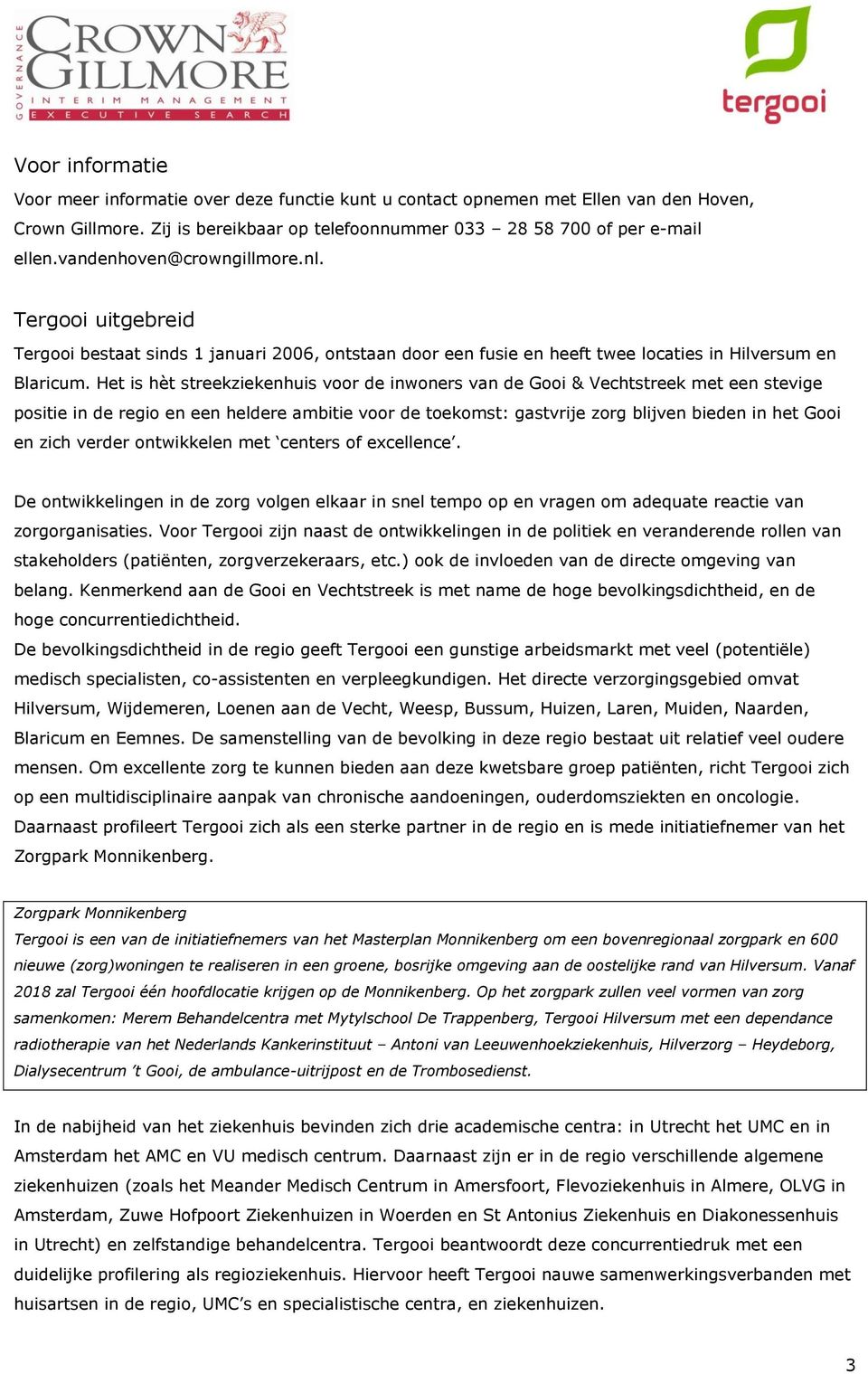 Het is hèt streekziekenhuis voor de inwoners van de Gooi & Vechtstreek met een stevige positie in de regio en een heldere ambitie voor de toekomst: gastvrije zorg blijven bieden in het Gooi en zich