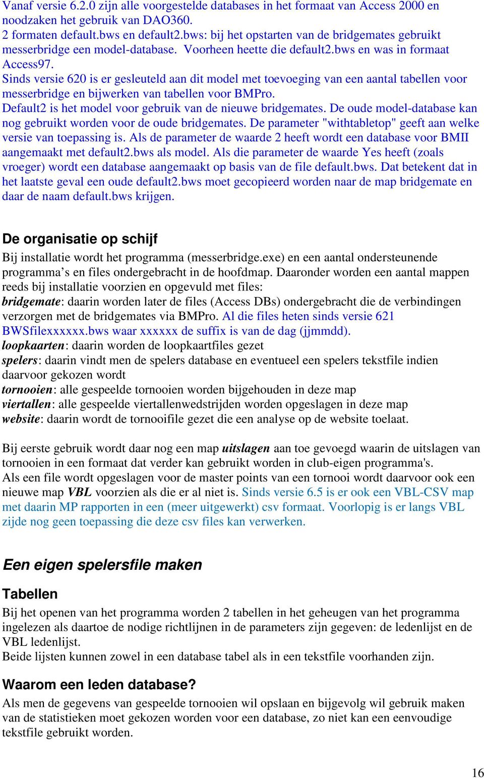 Sinds versie 620 is er gesleuteld aan dit model met toevoeging van een aantal tabellen voor messerbridge en bijwerken van tabellen voor BMPro.