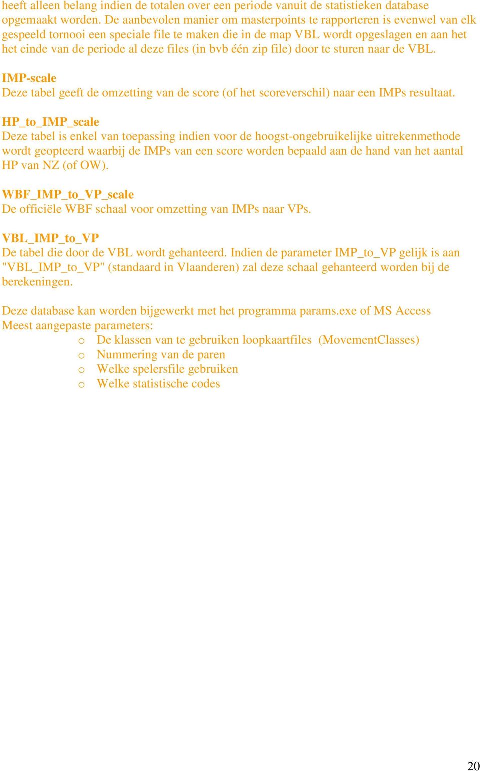 (in bvb één zip file) door te sturen naar de VBL. IMP-scale Deze tabel geeft de omzetting van de score (of het scoreverschil) naar een IMPs resultaat.