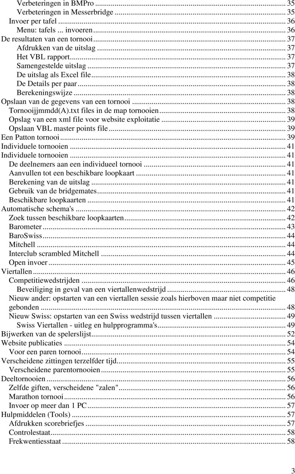 txt files in de map tornooien... 38 Opslag van een xml file voor website exploitatie... 39 Opslaan VBL master points file... 39 Een Patton tornooi... 39 Individuele tornooien.