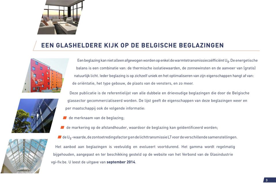 Ieder beglazing is op zichzelf uniek en het optimaliseren van zijn eigenschappen hangt af van: de oriëntatie, het type gebouw, de plaats van de vensters, en zo meer.